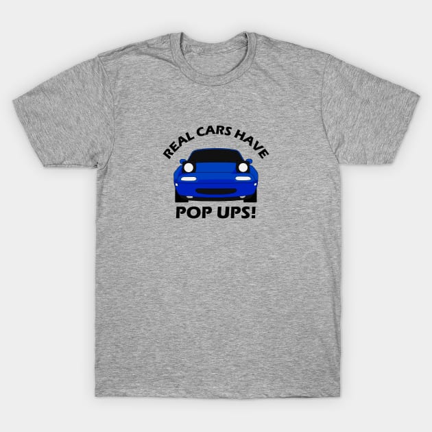 Mazda Miata - Real Cars Have Pop Ups - Blue T-Shirt by mudfleap